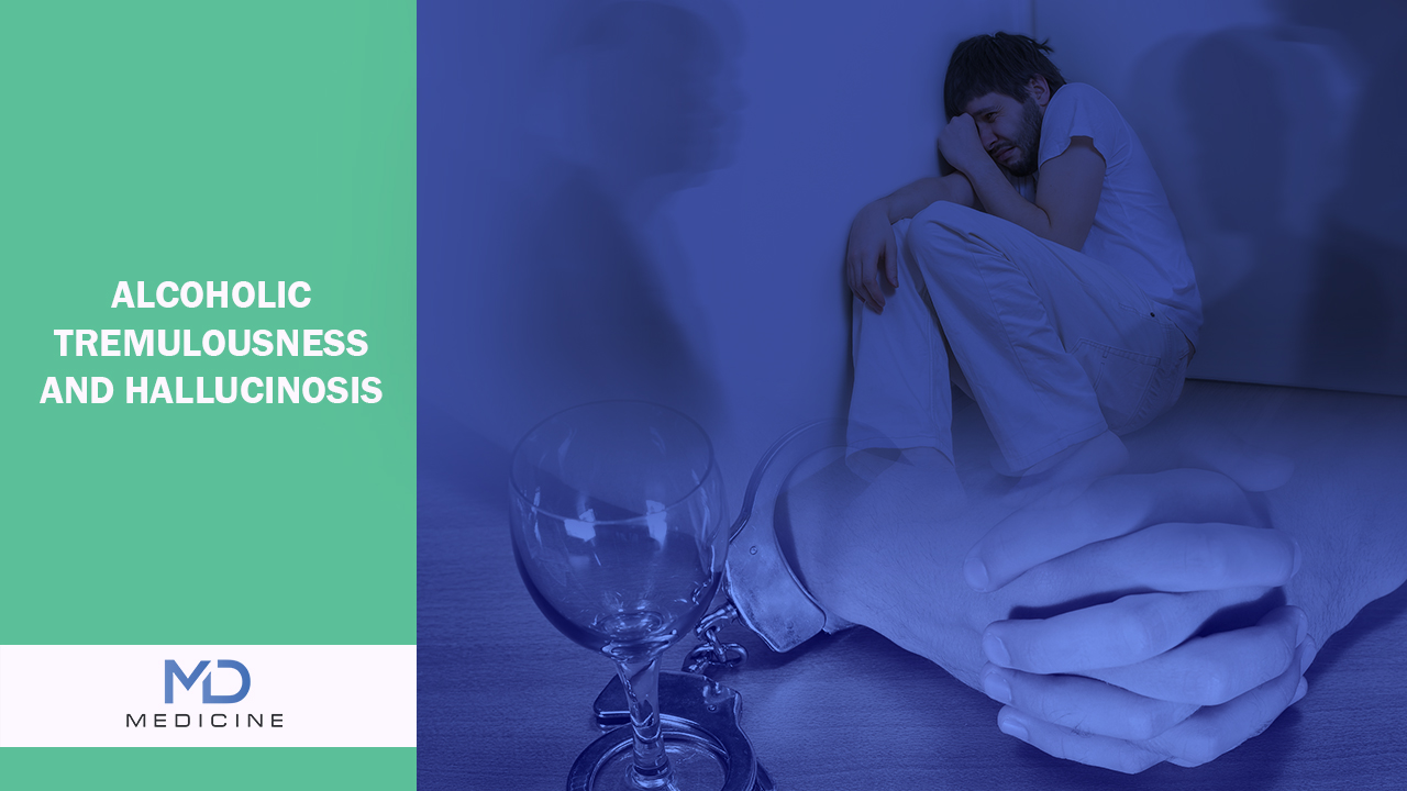 Alcoholic Tremulousness and Hallucinosis